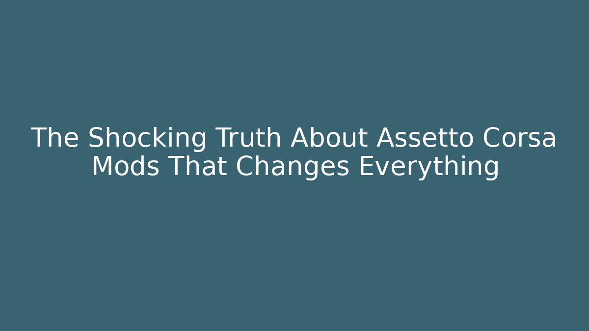 The Shocking Truth About Assetto Corsa Mods That Changes Everything - Método de Aprovação
