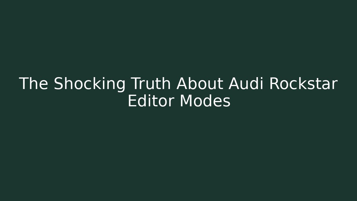 The Shocking Truth About Audi Rockstar Editor Modes - Método de Aprovação