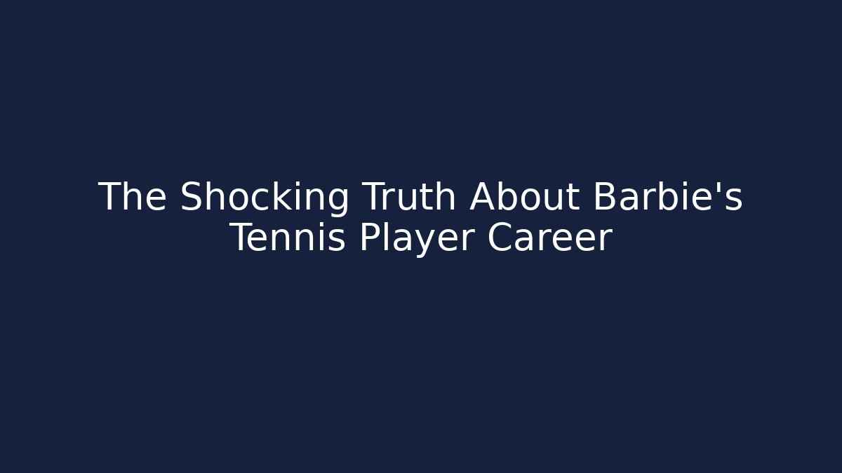 The Shocking Truth About Barbie's Tennis Player Career