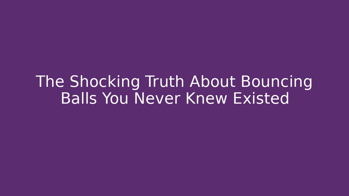 The Shocking Truth About Bouncing Balls You Never Knew Existed - Método de Aprovação