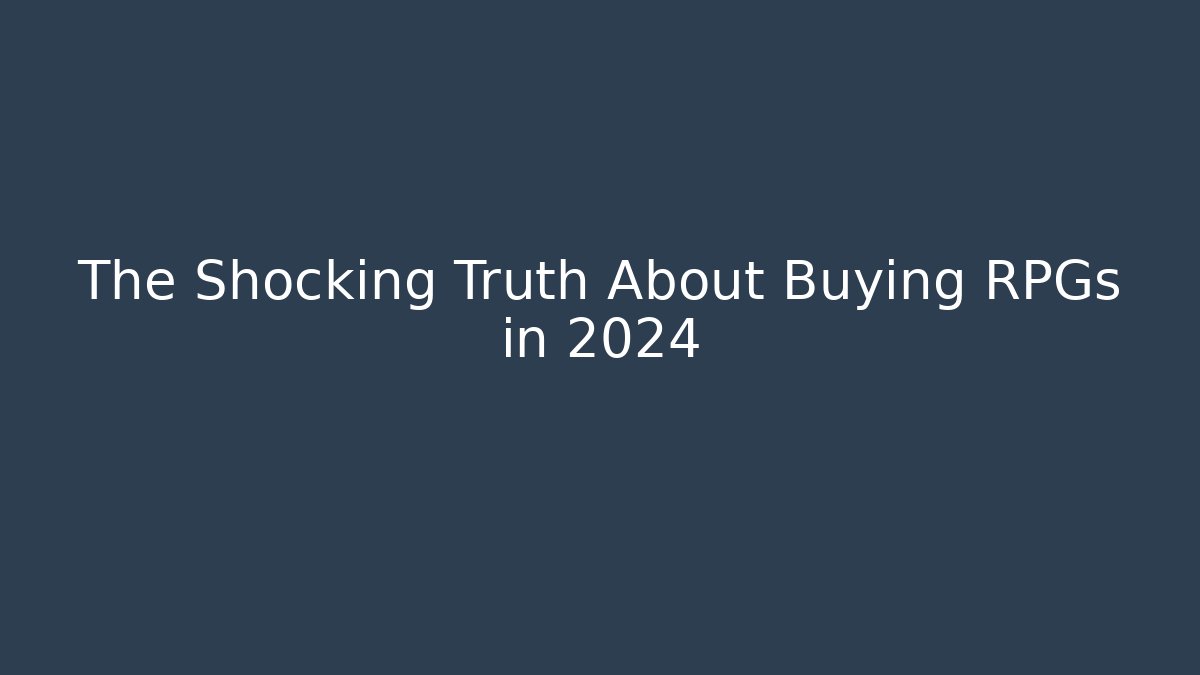 The Shocking Truth About Buying RPGs in 2024