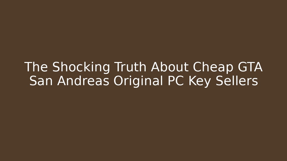 The Shocking Truth About Cheap GTA San Andreas Original PC Key Sellers
