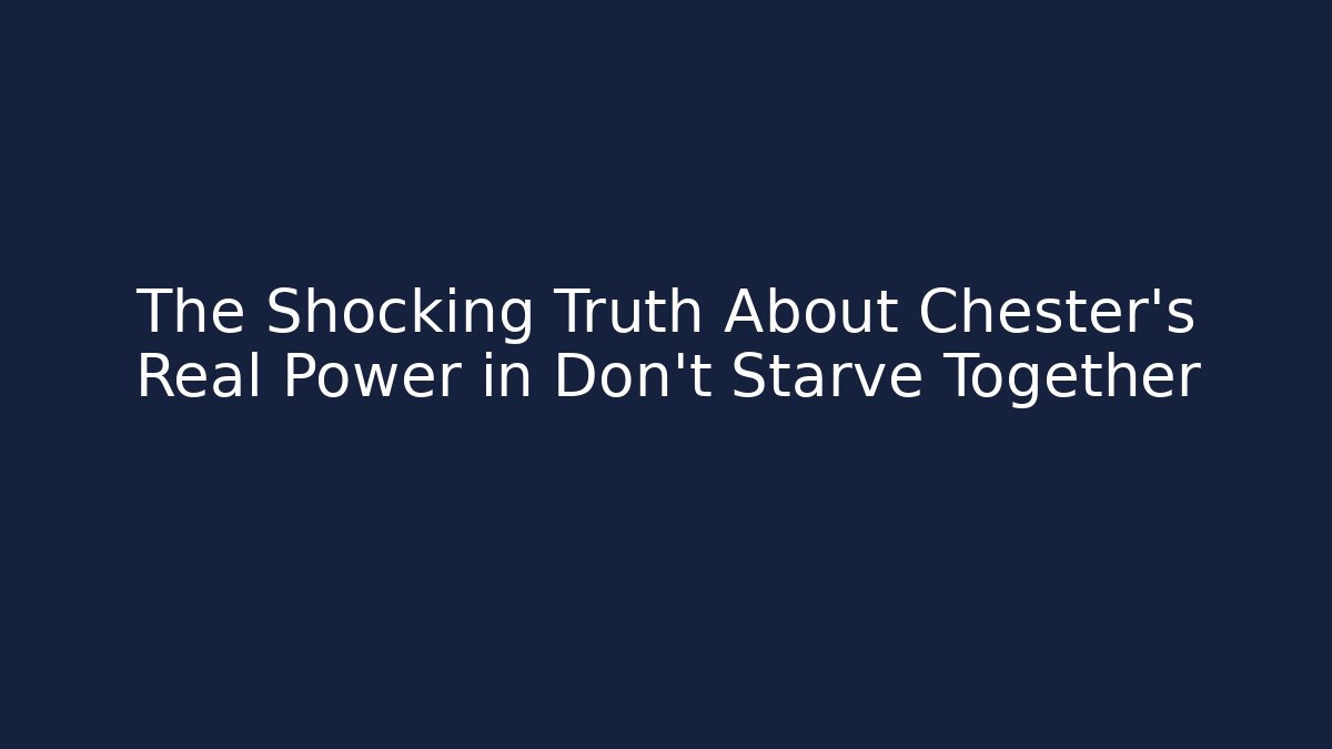 The Shocking Truth About Chester's Real Power in Don't Starve Together