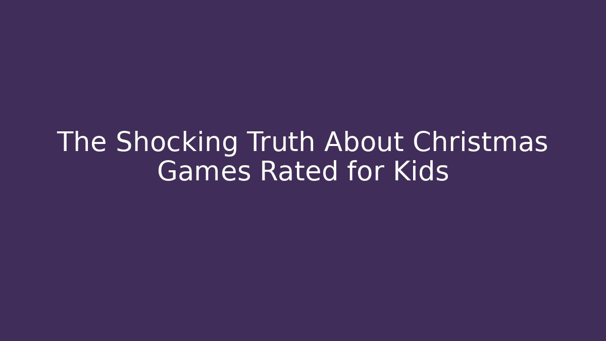 The Shocking Truth About Christmas Games Rated for Kids