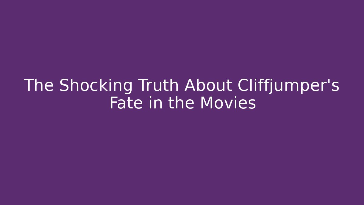 The Shocking Truth About Cliffjumper's Fate in the Movies