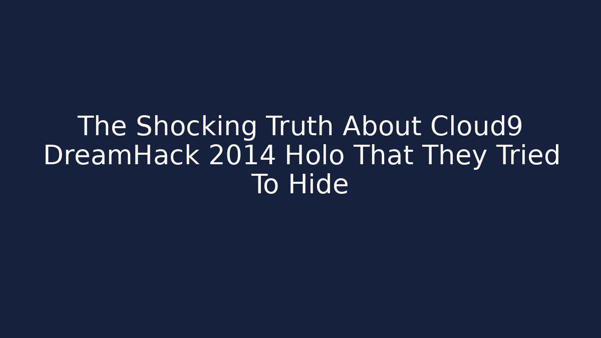 The Shocking Truth About Cloud9 DreamHack 2014 Holo That They Tried To Hide