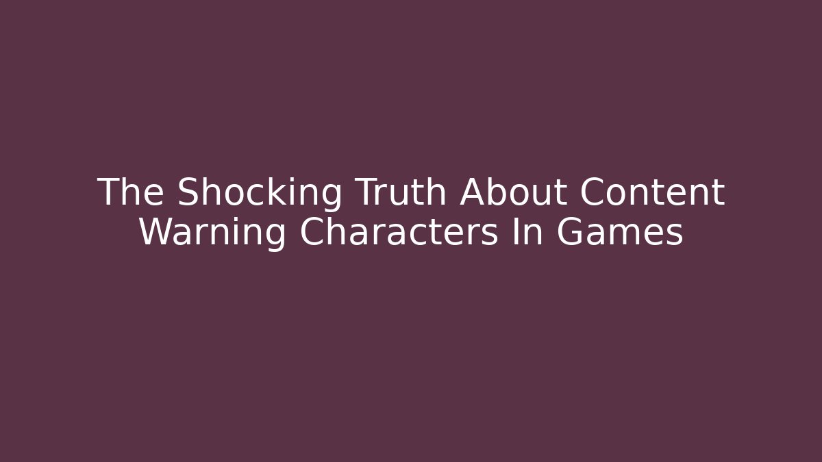 The Shocking Truth About Content Warning Characters In Games