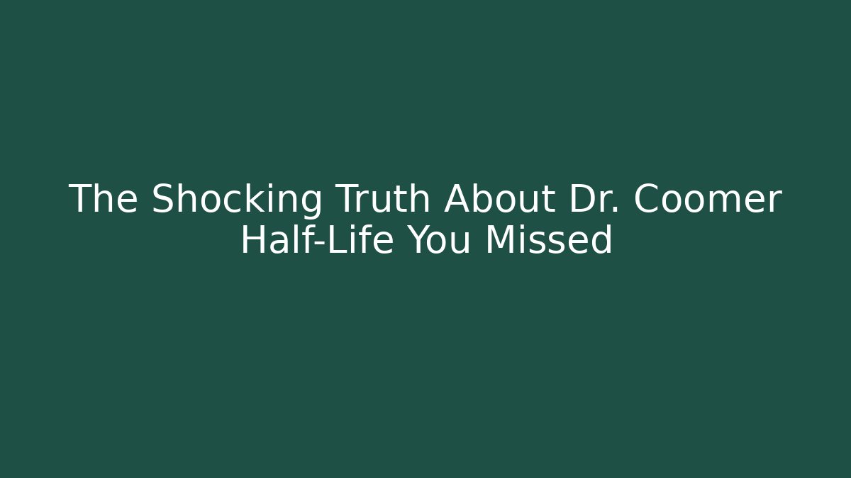 The Shocking Truth About Dr. Coomer Half-Life You Missed