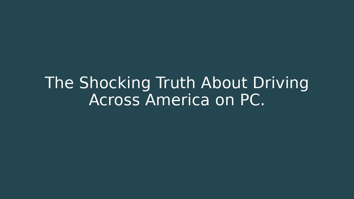 The Shocking Truth About Driving Across America on PC.