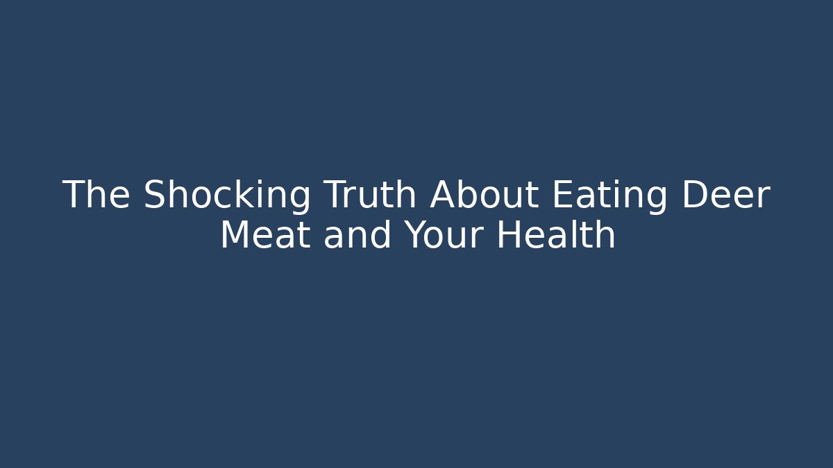 The Shocking Truth About Eating Deer Meat and Your Health