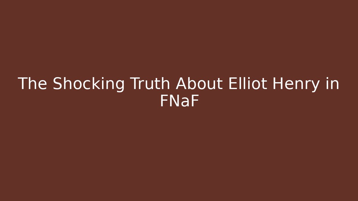 The Shocking Truth About Elliot Henry in FNaF