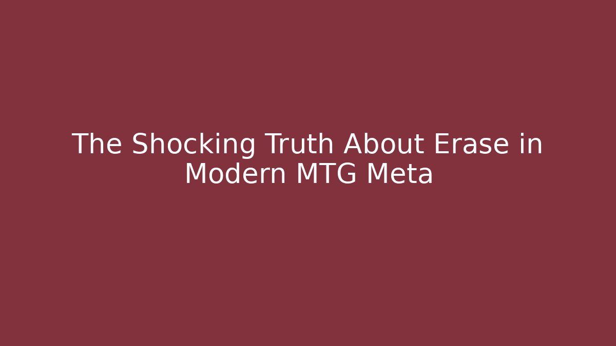 The Shocking Truth About Erase in Modern MTG Meta