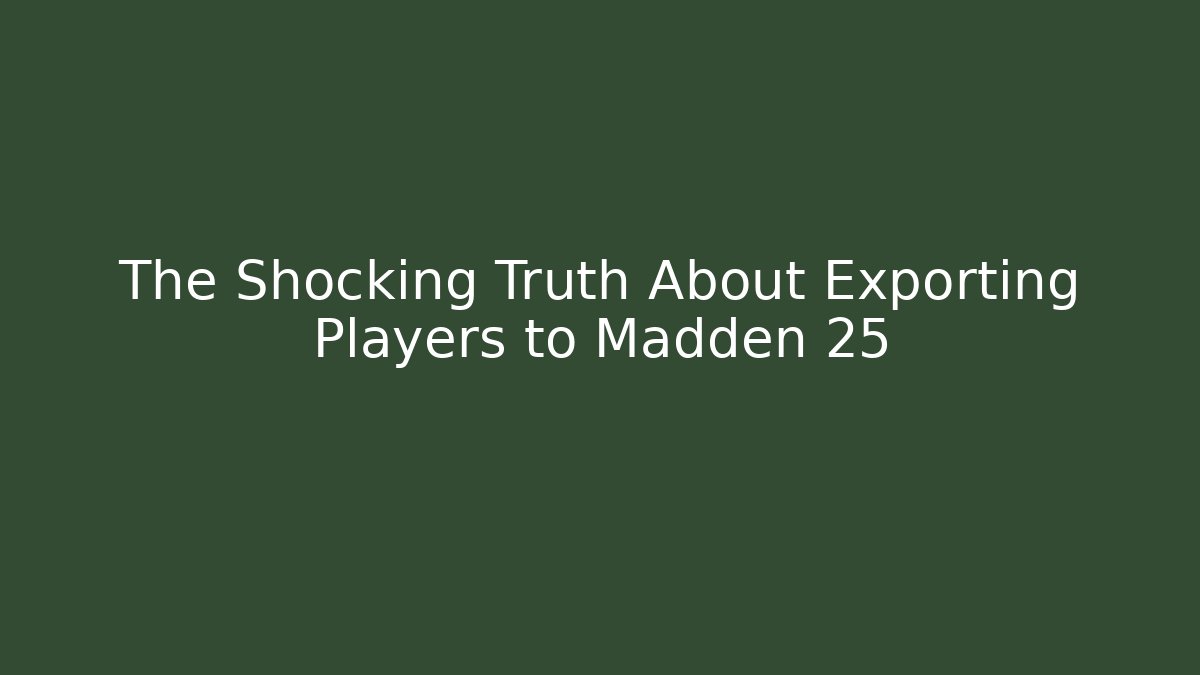 The Shocking Truth About Exporting Players to Madden 25
