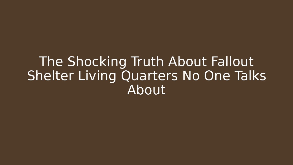 The Shocking Truth About Fallout Shelter Living Quarters No One Talks About