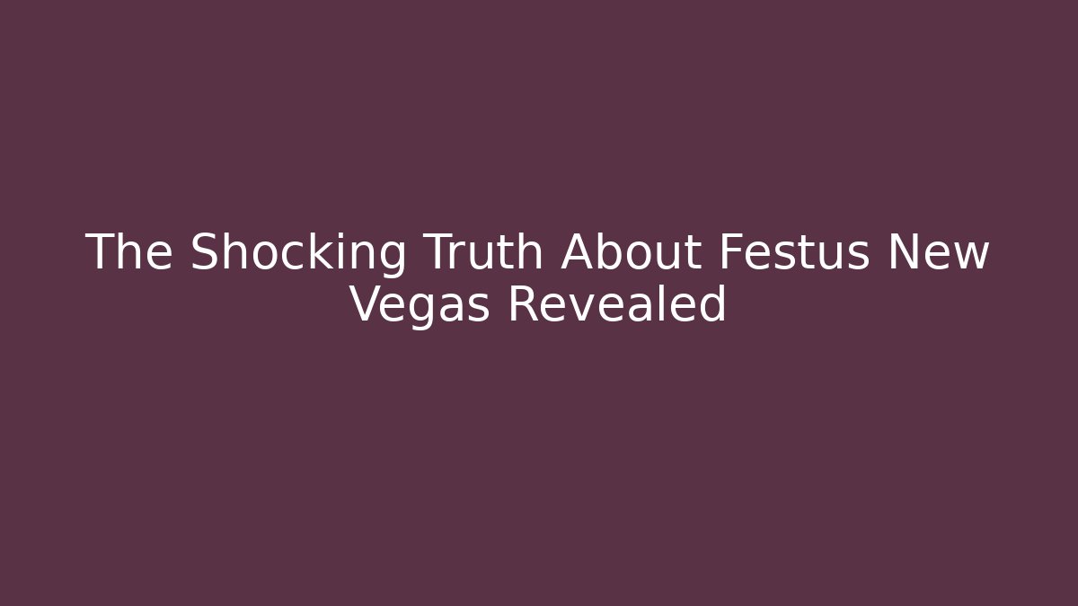 The Shocking Truth About Festus New Vegas Revealed