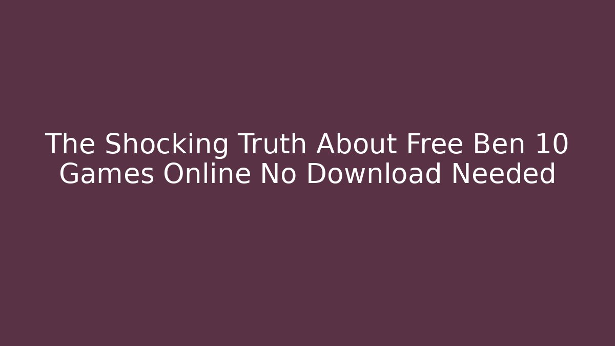 The Shocking Truth About Free Ben 10 Games Online No Download Needed