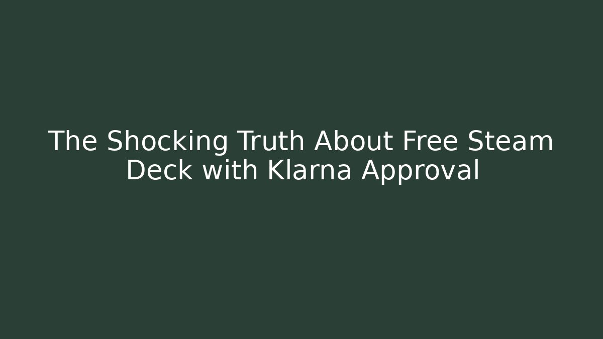 The Shocking Truth About Free Steam Deck with Klarna Approval