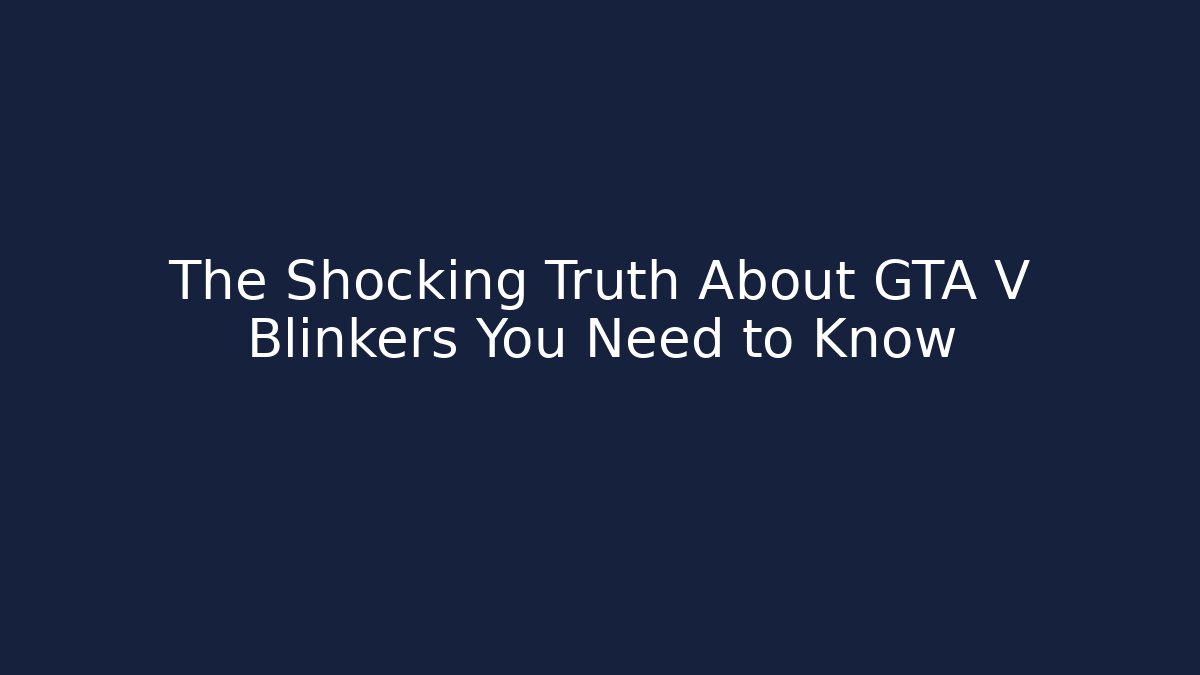 The Shocking Truth About GTA V Blinkers You Need to Know
