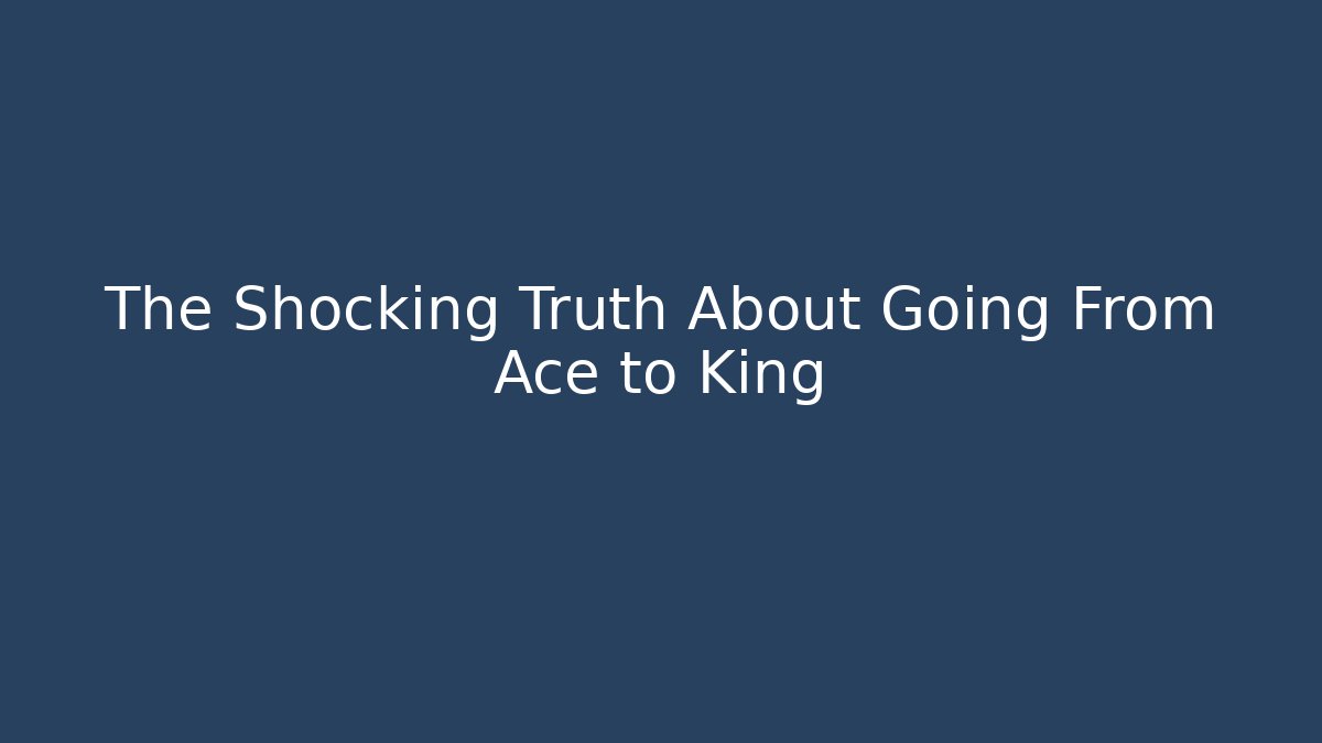The Shocking Truth About Going From Ace to King - Método de Aprovação
