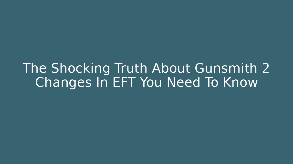 The Shocking Truth About Gunsmith 2 Changes In EFT You Need To Know