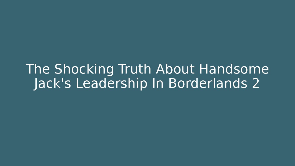 The Shocking Truth About Handsome Jack's Leadership In Borderlands 2 - Método de Aprovação