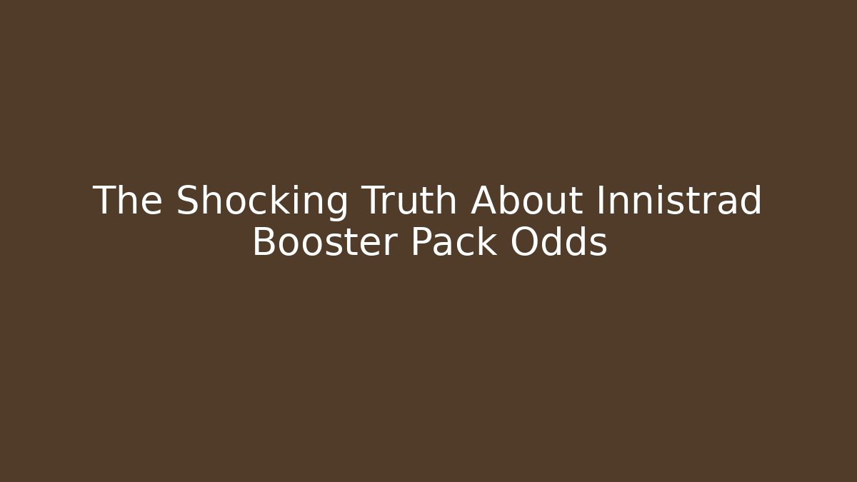 The Shocking Truth About Innistrad Booster Pack Odds