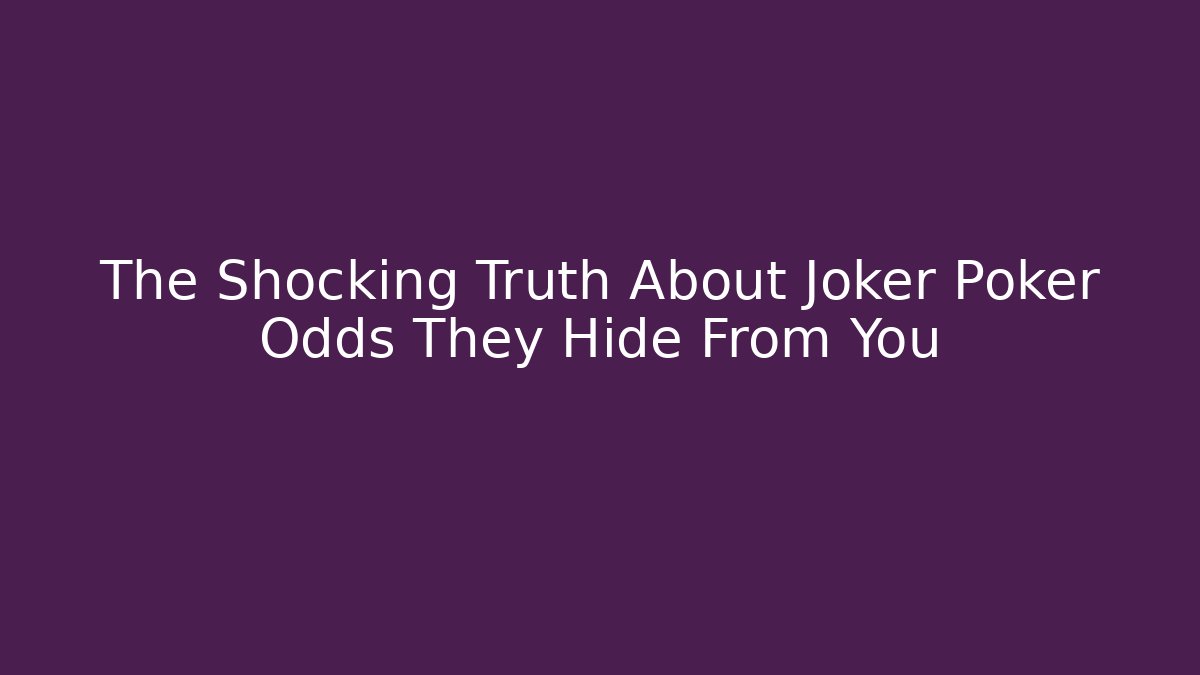 The Shocking Truth About Joker Poker Odds They Hide From You