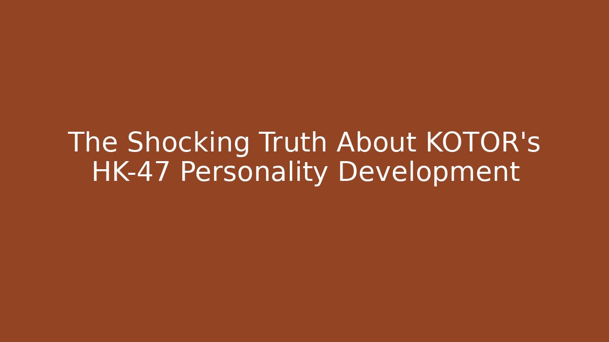 The Shocking Truth About KOTOR's HK-47 Personality Development