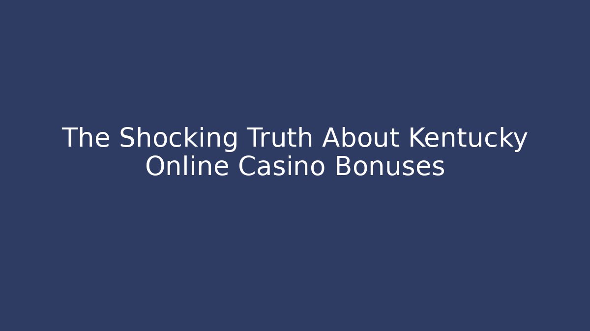 The Shocking Truth About Kentucky Online Casino Bonuses