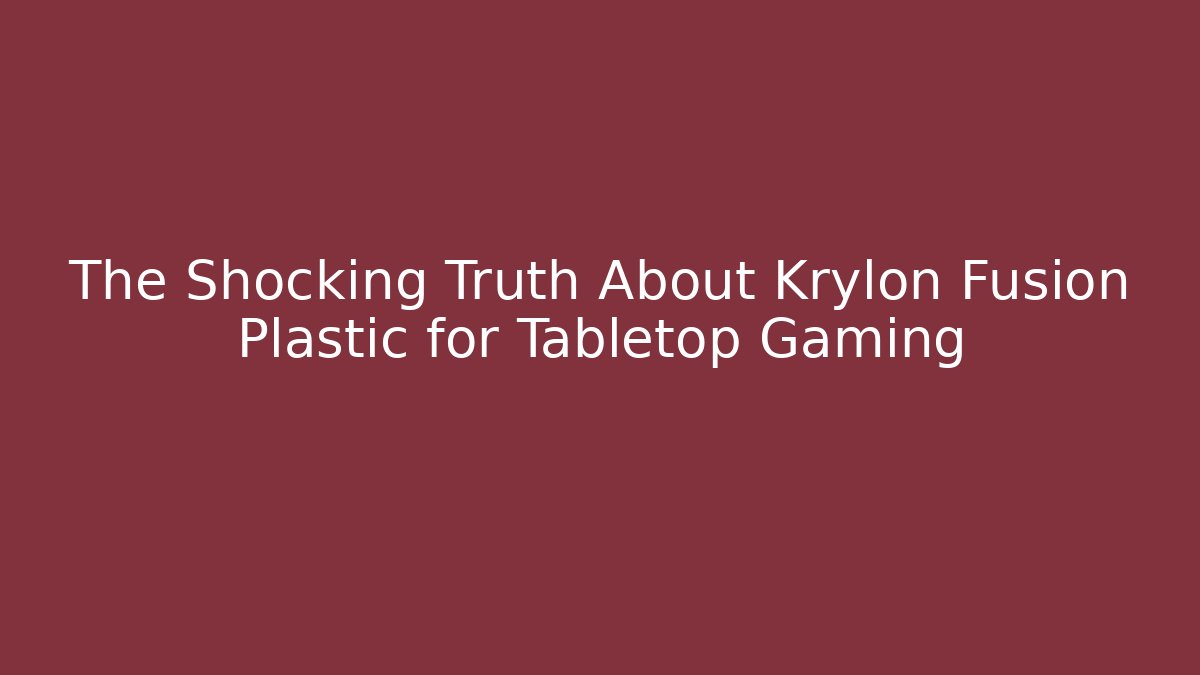 The Shocking Truth About Krylon Fusion Plastic for Tabletop Gaming