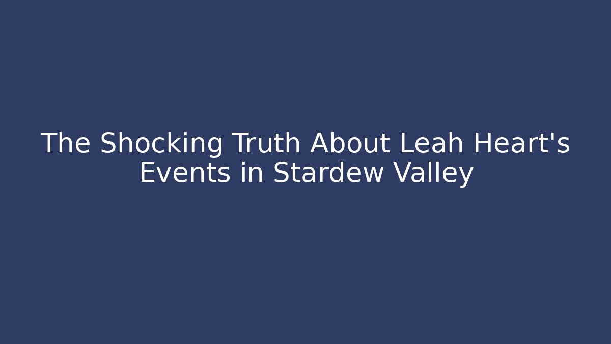 The Shocking Truth About Leah Heart's Events in Stardew Valley