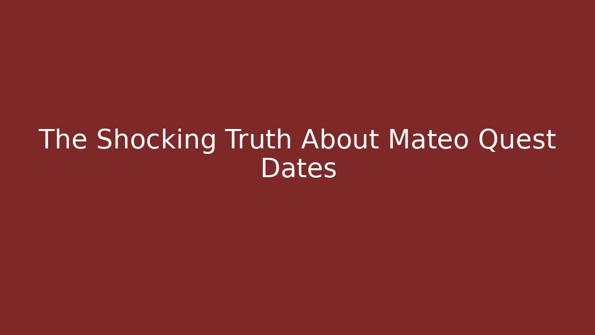 The Shocking Truth About Mateo Quest Dates