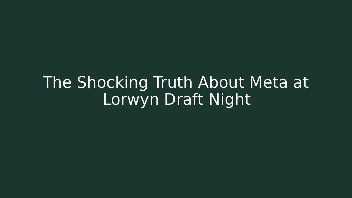 The Shocking Truth About Meta at Lorwyn Draft Night - Método de Aprovação