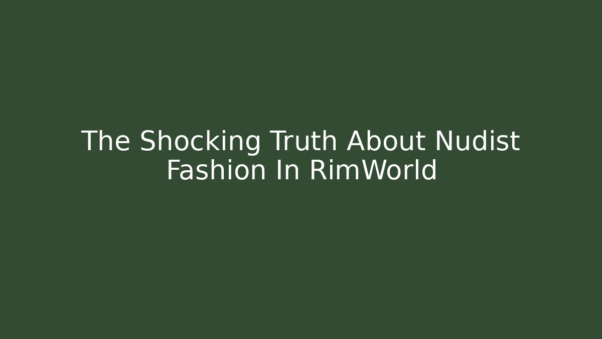 The Shocking Truth About Nudist Fashion In RimWorld