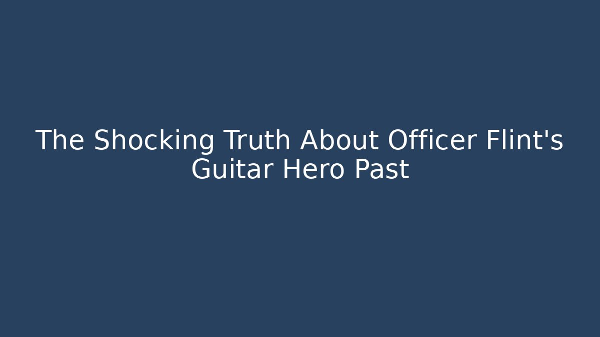 The Shocking Truth About Officer Flint's Guitar Hero Past - Método de Aprovação