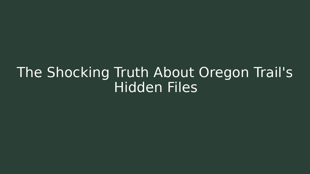 The Shocking Truth About Oregon Trail's Hidden Files