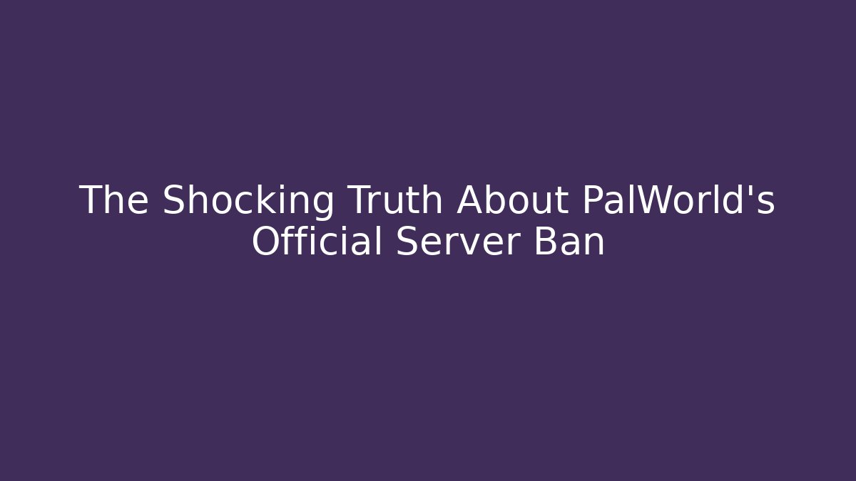 The Shocking Truth About PalWorld's Official Server Ban