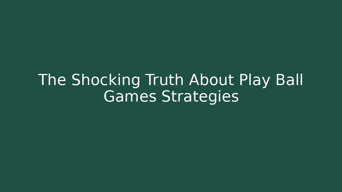 The Shocking Truth About Play Ball Games Strategies