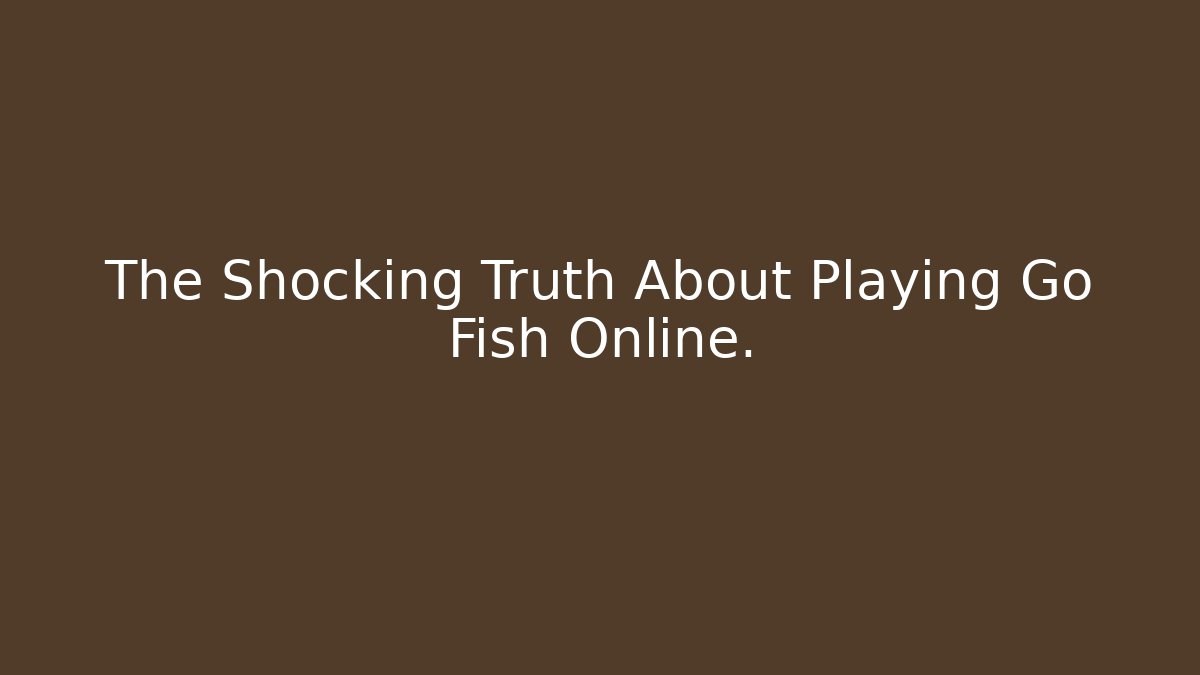 The Shocking Truth About Playing Go Fish Online. - Método de Aprovação