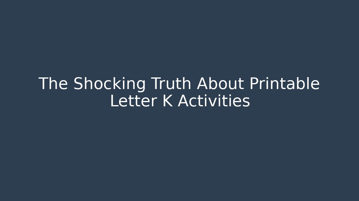 The Shocking Truth About Printable Letter K Activities