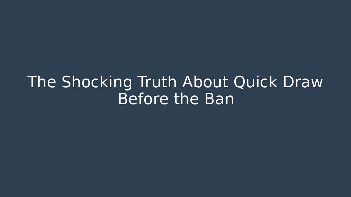 The Shocking Truth About Quick Draw Before the Ban
