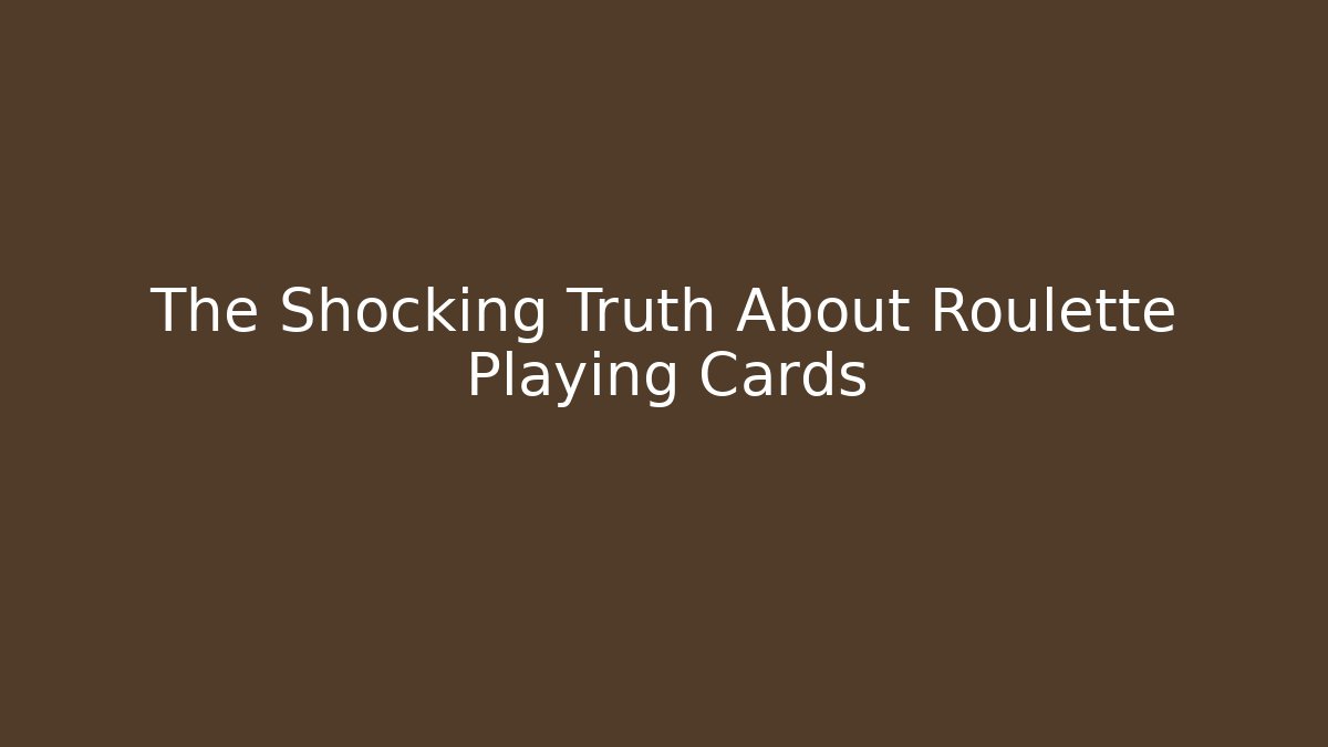 The Shocking Truth About Roulette Playing Cards
