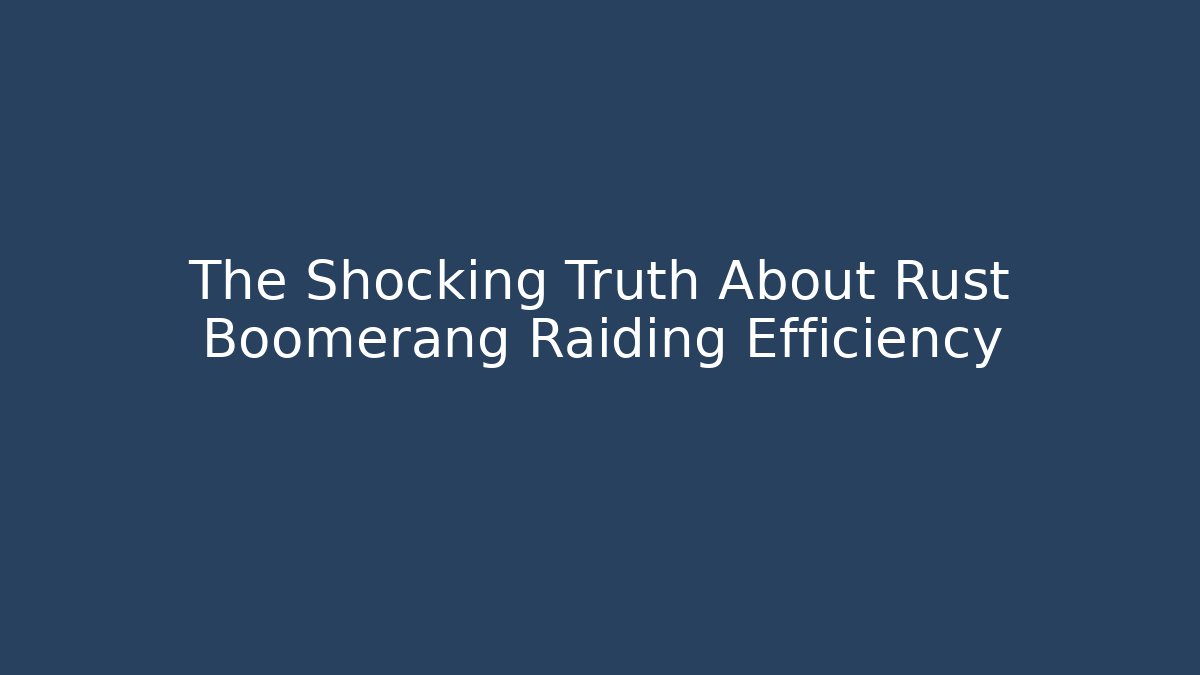 The Shocking Truth About Rust Boomerang Raiding Efficiency - Método de Aprovação
