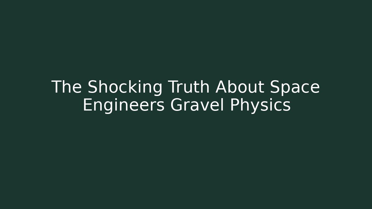 The Shocking Truth About Space Engineers Gravel Physics