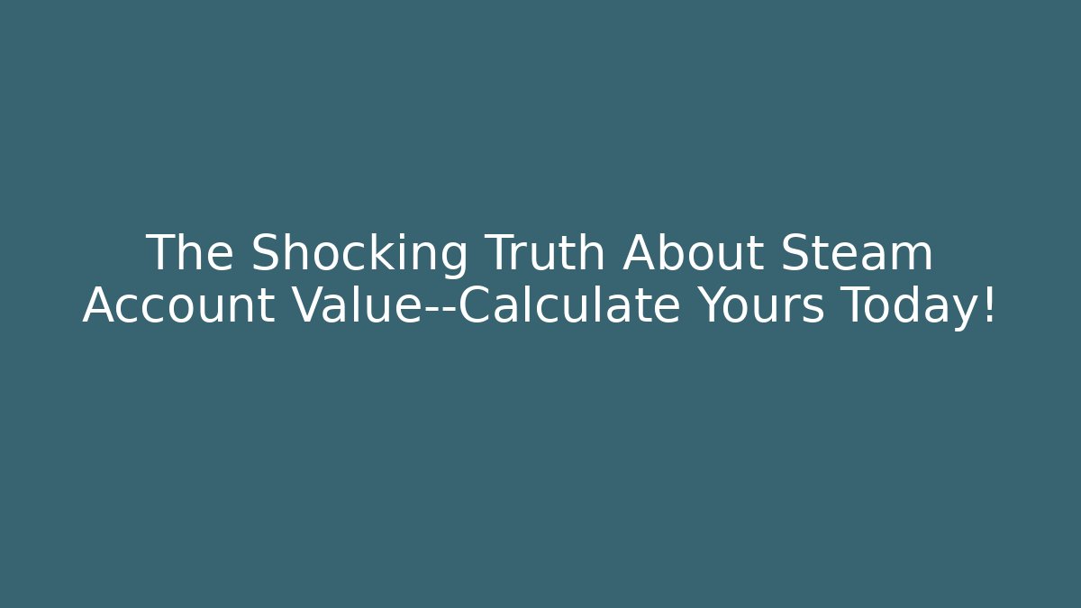 The Shocking Truth About Steam Account Value—Calculate Yours Today!