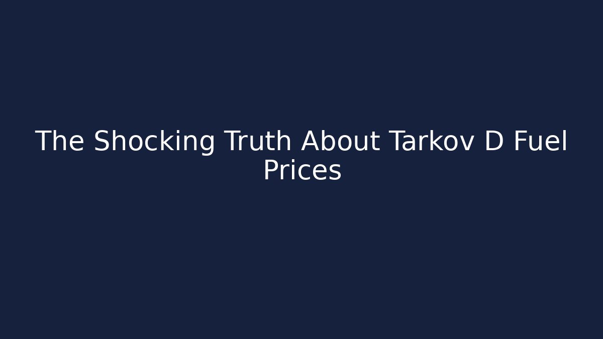 The Shocking Truth About Tarkov D Fuel Prices
