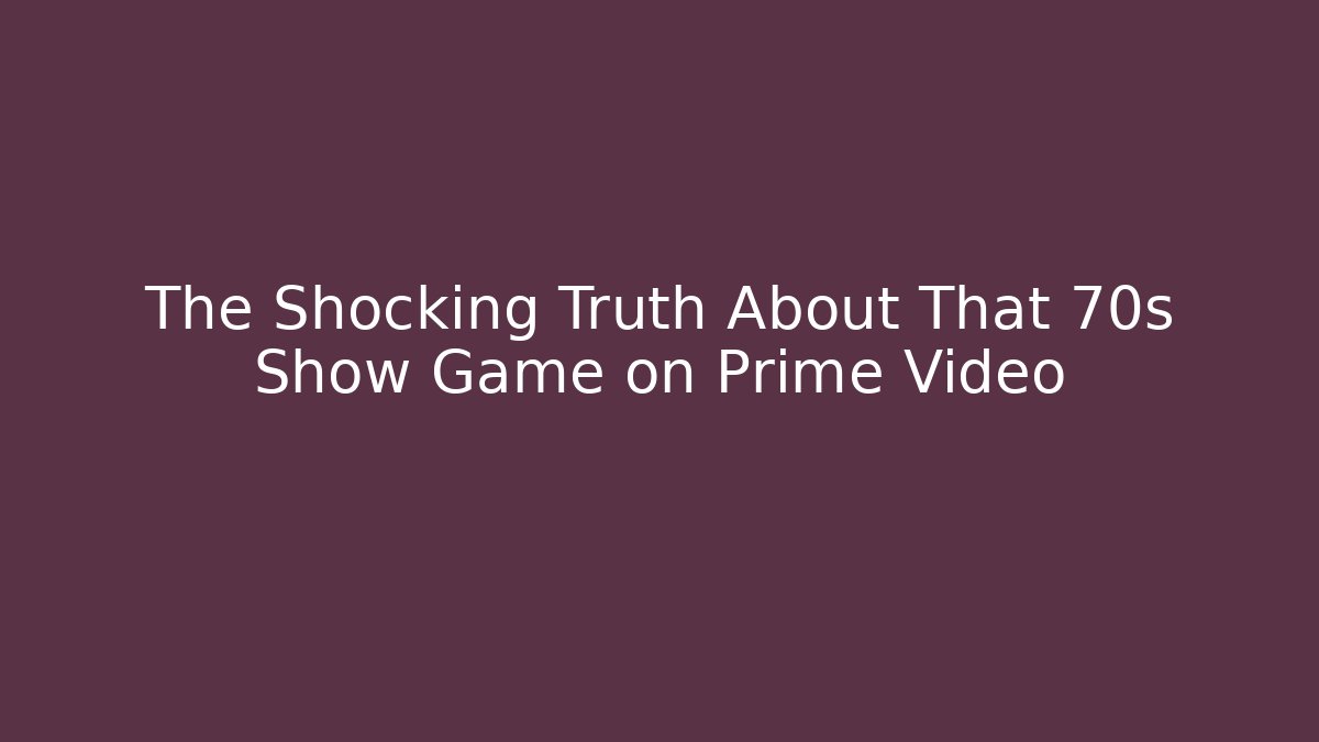 The Shocking Truth About That 70s Show Game on Prime Video