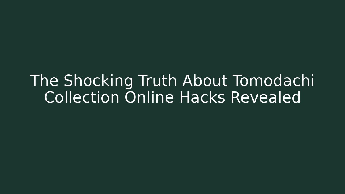 The Shocking Truth About Tomodachi Collection Online Hacks Revealed