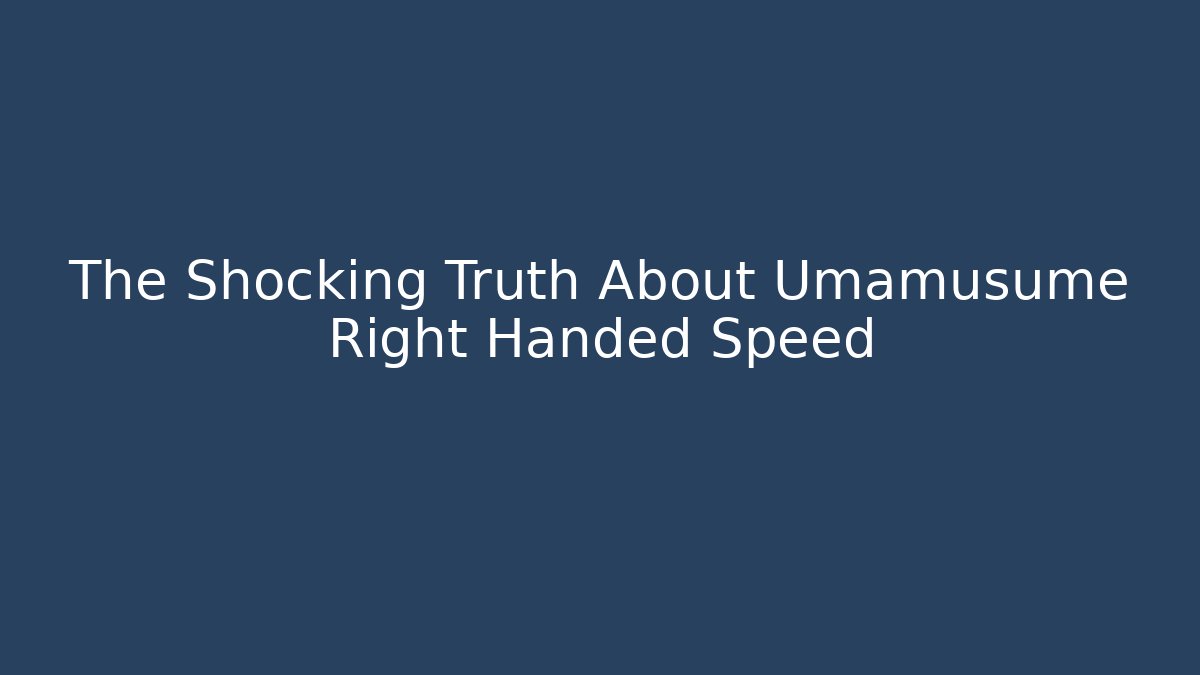 The Shocking Truth About Umamusume Right Handed Speed