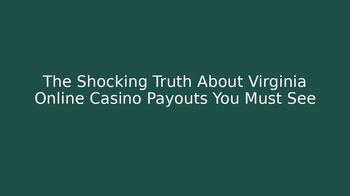 The Shocking Truth About Virginia Online Casino Payouts You Must See